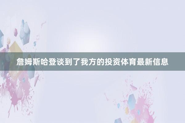 詹姆斯哈登谈到了我方的投资体育最新信息