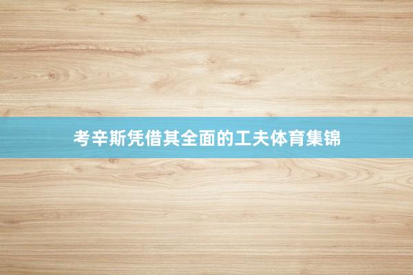 考辛斯凭借其全面的工夫体育集锦