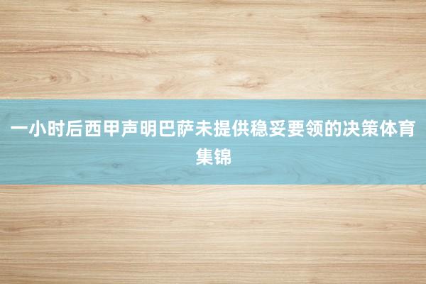 一小时后西甲声明巴萨未提供稳妥要领的决策体育集锦
