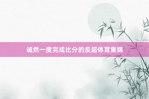 诚然一度完成比分的反超体育集锦