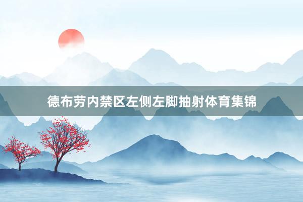 德布劳内禁区左侧左脚抽射体育集锦