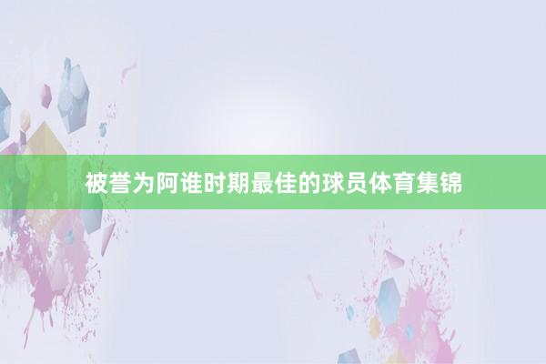 被誉为阿谁时期最佳的球员体育集锦