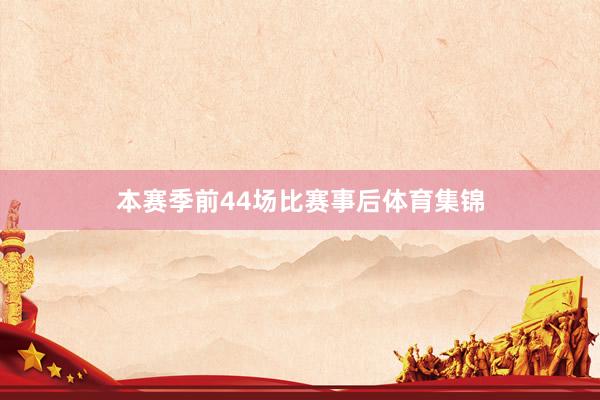 本赛季前44场比赛事后体育集锦