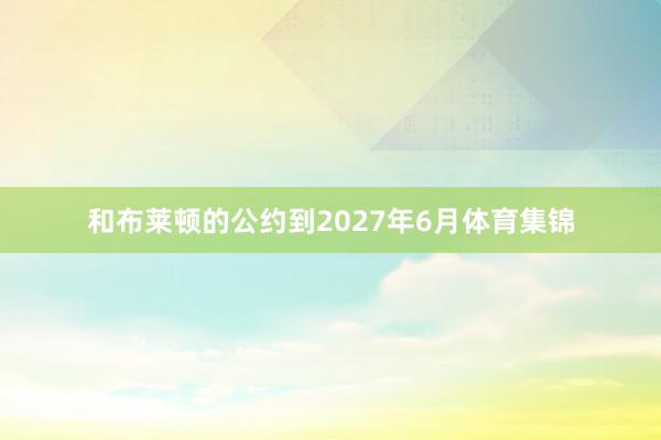 和布莱顿的公约到2027年6月体育集锦