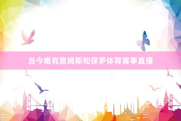 当今唯有詹姆斯和保罗体育赛事直播