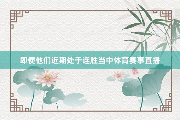 即便他们近期处于连胜当中体育赛事直播