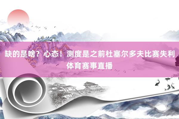 缺的是啥？心态！测度是之前杜塞尔多夫比赛失利体育赛事直播