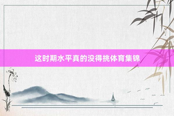 这时期水平真的没得挑体育集锦