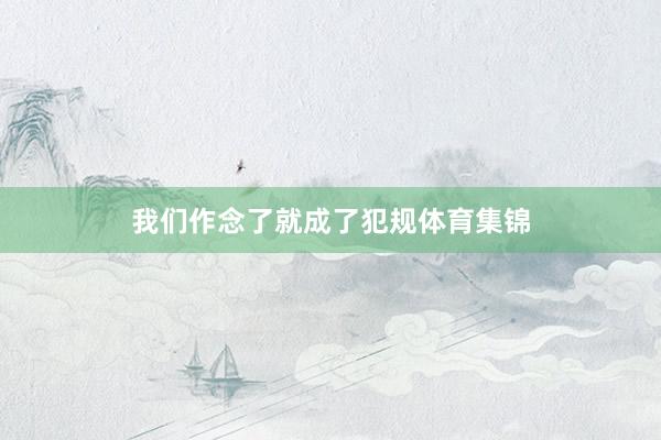我们作念了就成了犯规体育集锦