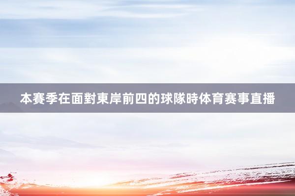 本賽季在面對東岸前四的球隊時体育赛事直播