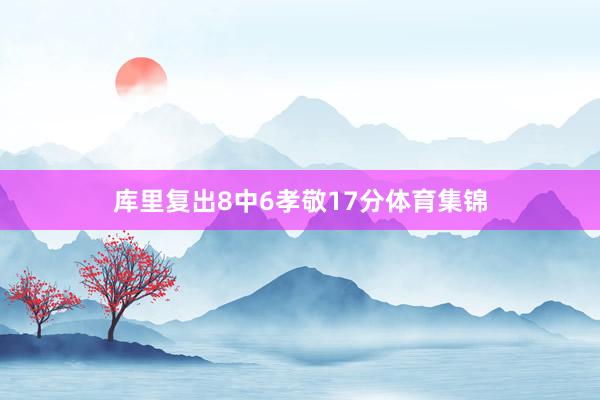 库里复出8中6孝敬17分体育集锦