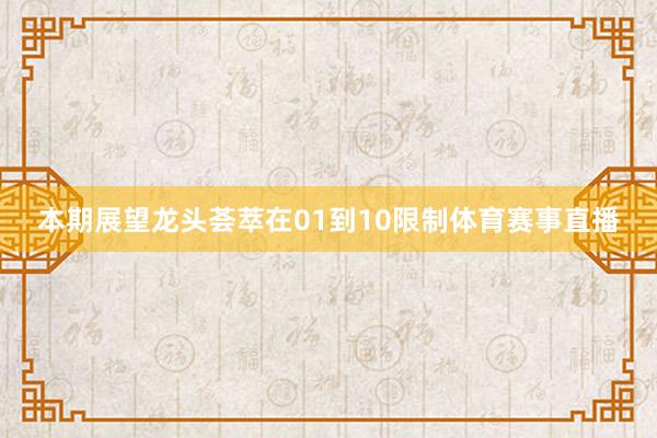 本期展望龙头荟萃在01到10限制体育赛事直播