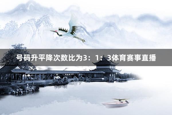 号码升平降次数比为3：1：3体育赛事直播