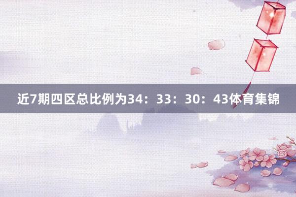 近7期四区总比例为34：33：30：43体育集锦