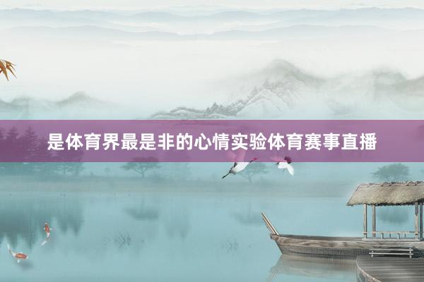 是体育界最是非的心情实验体育赛事直播