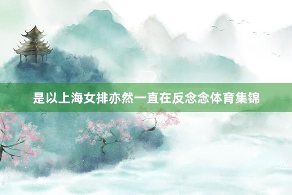 是以上海女排亦然一直在反念念体育集锦