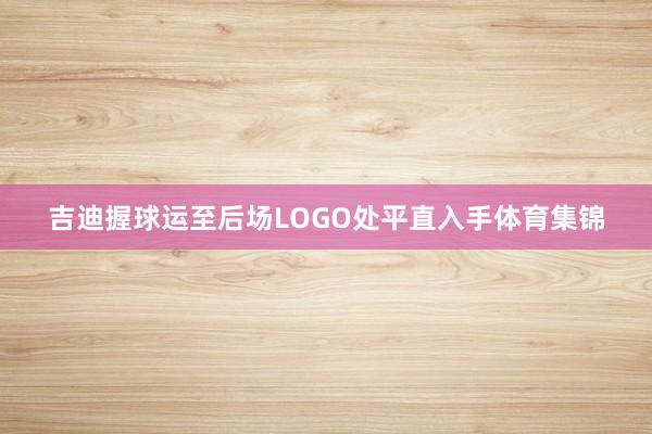 吉迪握球运至后场LOGO处平直入手体育集锦