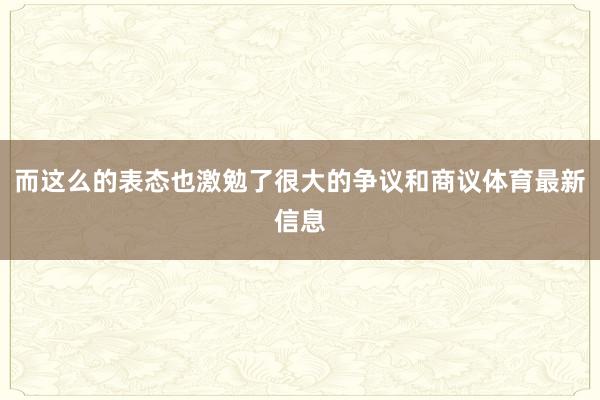 而这么的表态也激勉了很大的争议和商议体育最新信息