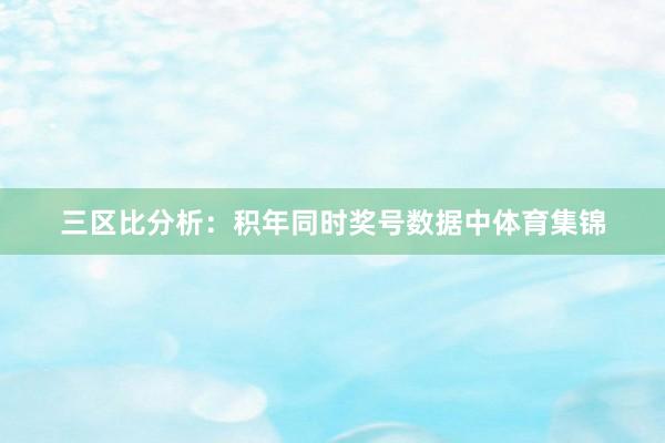 三区比分析：积年同时奖号数据中体育集锦