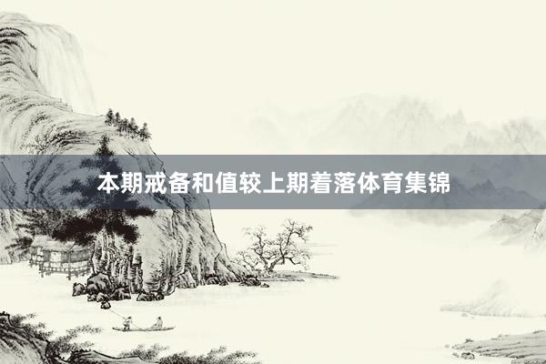 本期戒备和值较上期着落体育集锦