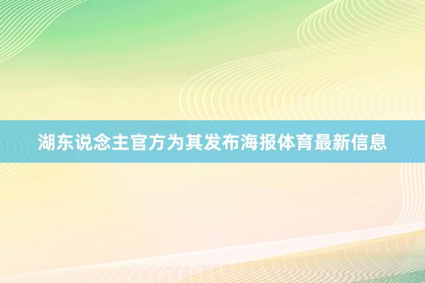 湖东说念主官方为其发布海报体育最新信息