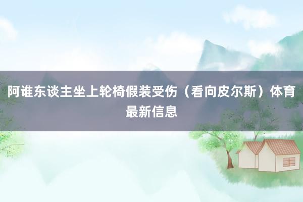 阿谁东谈主坐上轮椅假装受伤(看向皮尔斯)体育最新信息