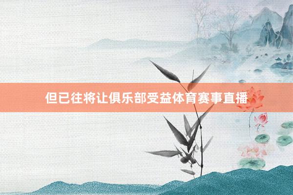 但已往将让俱乐部受益体育赛事直播