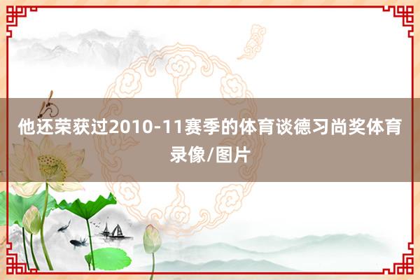 他还荣获过2010-11赛季的体育谈德习尚奖体育录像/图片