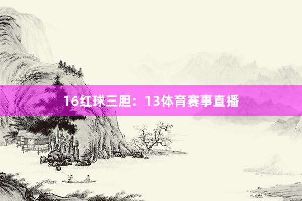 16　　红球三胆：13体育赛事直播