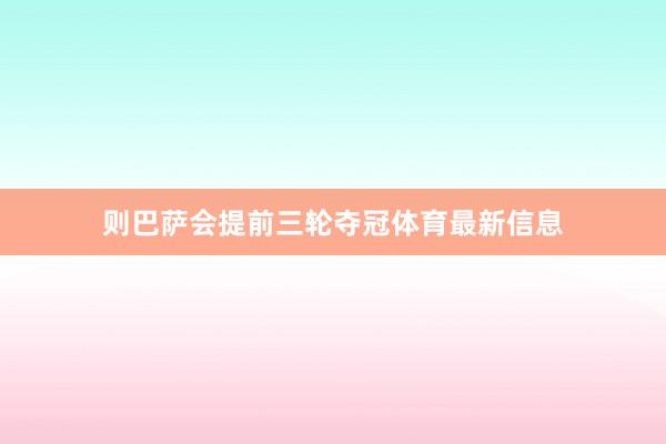 则巴萨会提前三轮夺冠体育最新信息