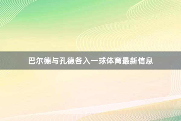 巴尔德与孔德各入一球体育最新信息