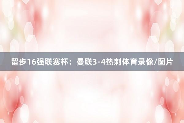 留步16强联赛杯：曼联3-4热刺体育录像/图片