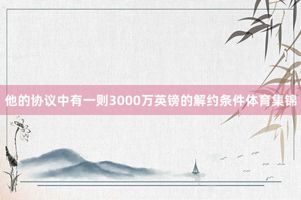 他的协议中有一则3000万英镑的解约条件体育集锦