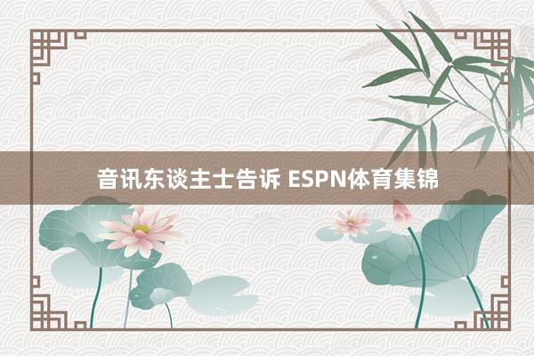 音讯东谈主士告诉 ESPN体育集锦