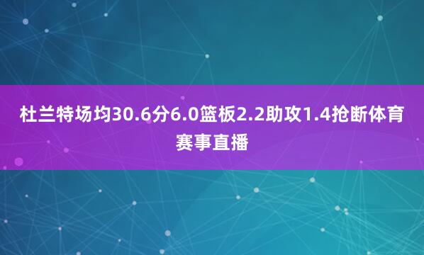杜兰特场均30.6分6.0篮板2.2助攻1.4抢断体育赛事直播
