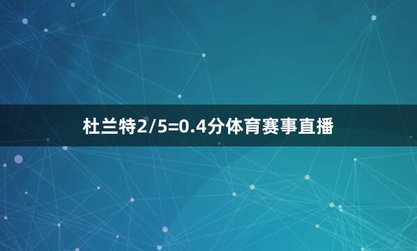 杜兰特2/5=0.4分体育赛事直播