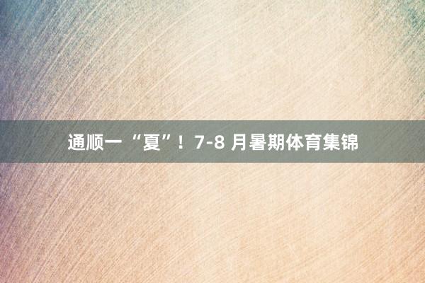 通顺一 “夏”!7-8 月暑期体育集锦