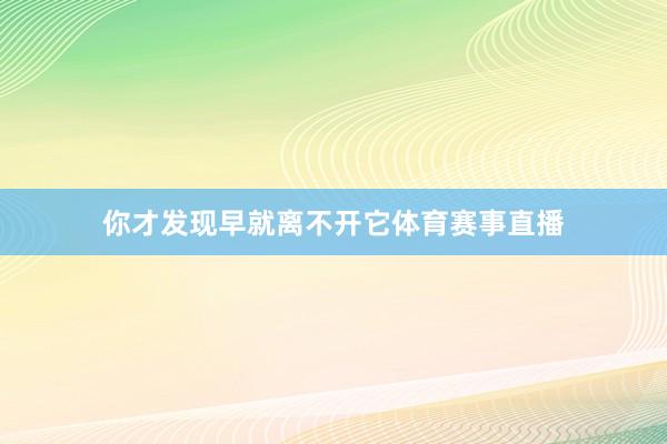 你才发现早就离不开它体育赛事直播
