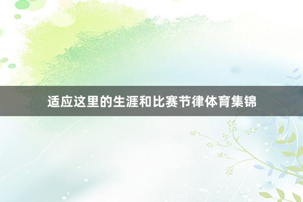 适应这里的生涯和比赛节律体育集锦