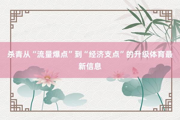 杀青从“流量爆点”到“经济支点”的升级体育最新信息