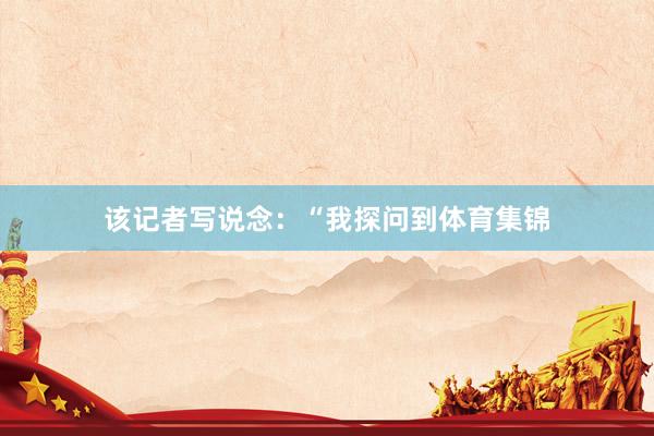 该记者写说念：“我探问到体育集锦