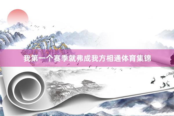 我第一个赛季就弗成我方相通体育集锦