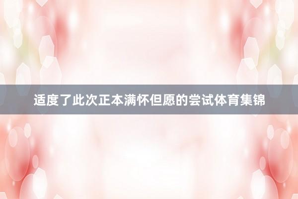 适度了此次正本满怀但愿的尝试体育集锦