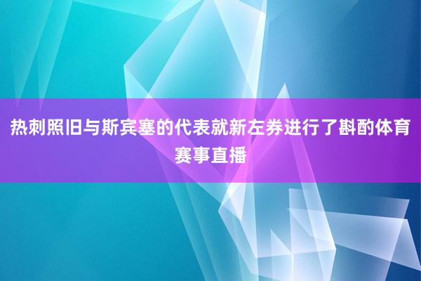 热刺照旧与斯宾塞的代表就新左券进行了斟酌体育赛事直播
