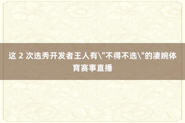 这 2 次选秀开发者王人有