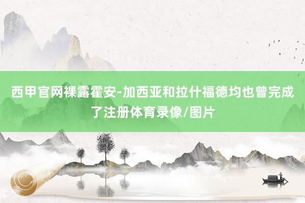 西甲官网裸露霍安-加西亚和拉什福德均也曾完成了注册体育录像/图片