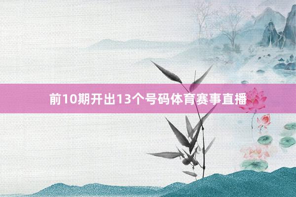 前10期开出13个号码体育赛事直播