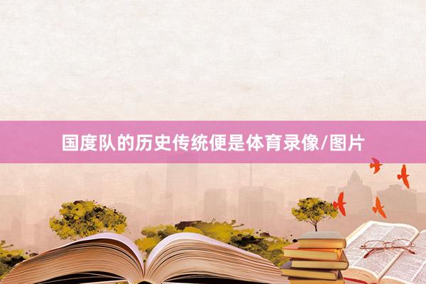 国度队的历史传统便是体育录像/图片