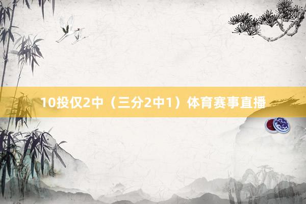10投仅2中（三分2中1）体育赛事直播