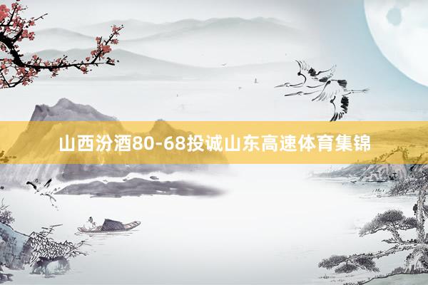 山西汾酒80-68投诚山东高速体育集锦